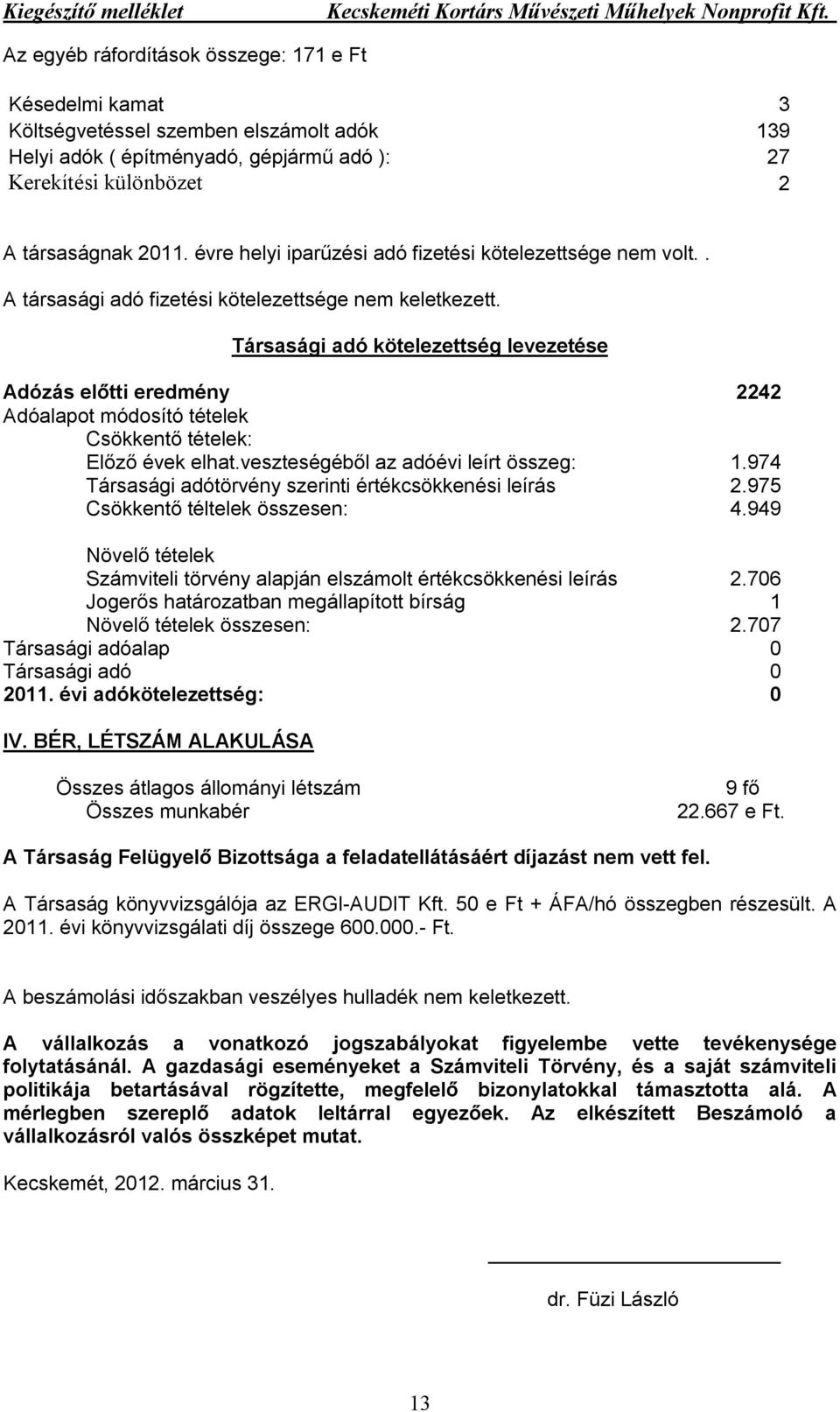 Társasági adó kötelezettség levezetése Adózás előtti eredmény 2242 Adóalapot módosító tételek Csökkentő tételek: Előző évek elhat.veszteségéből az adóévi leírt összeg: 1.