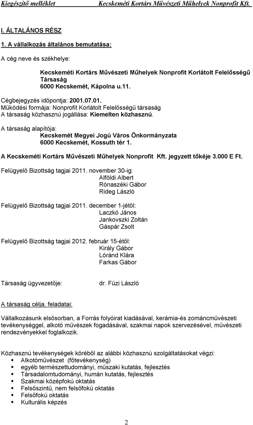 A társaság alapítója: Kecskemét Megyei Jogú Város Önkormányzata 6000 Kecskemét, Kossuth tér 1. A jegyzett tőkéje 3.000 E Ft. Felügyelő Bizottság tagjai 2011.