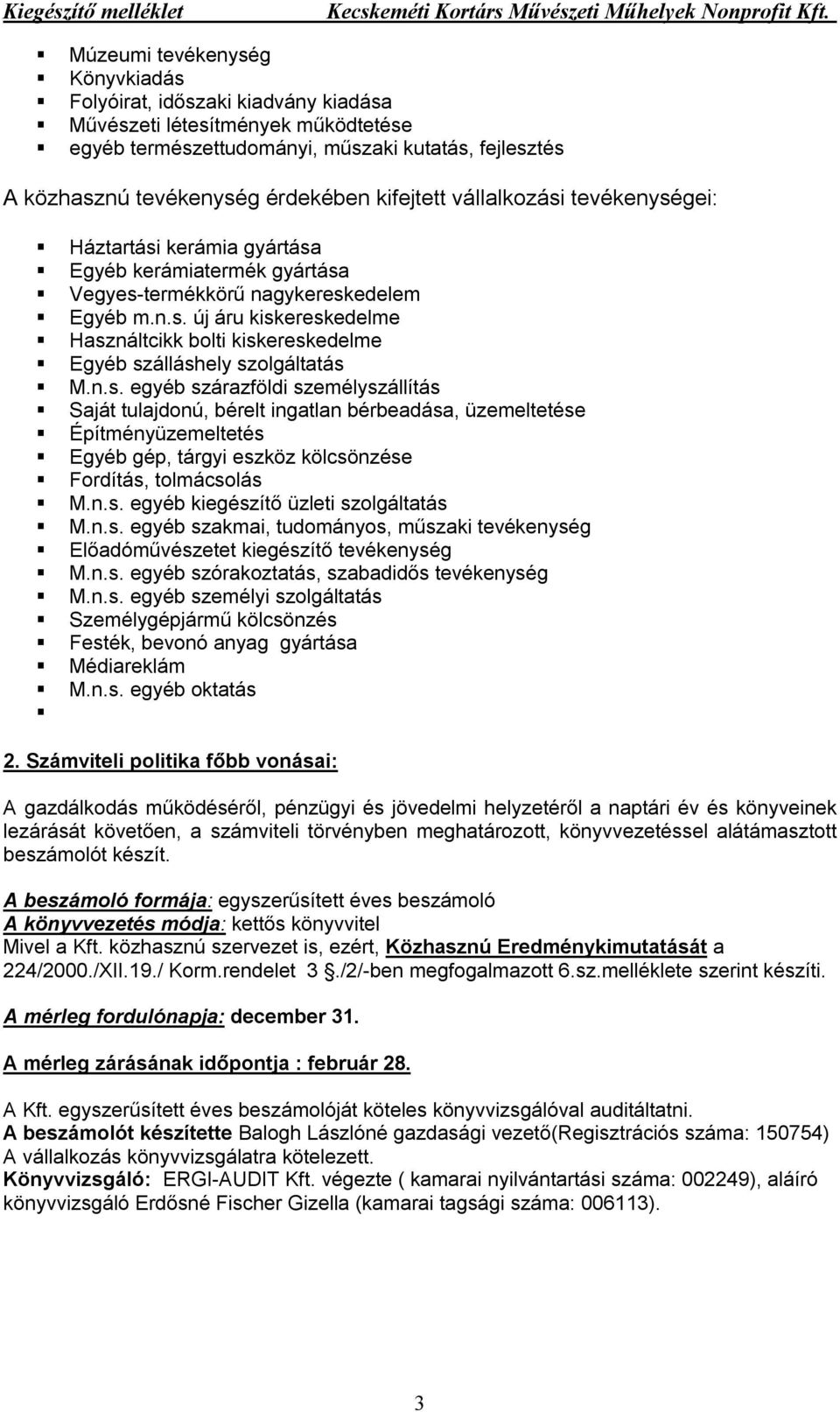 n.s. egyéb szárazföldi személyszállítás Saját tulajdonú, bérelt ingatlan bérbeadása, üzemeltetése Építményüzemeltetés Egyéb gép, tárgyi eszköz kölcsönzése Fordítás, tolmácsolás M.n.s. egyéb kiegészítő üzleti szolgáltatás M.