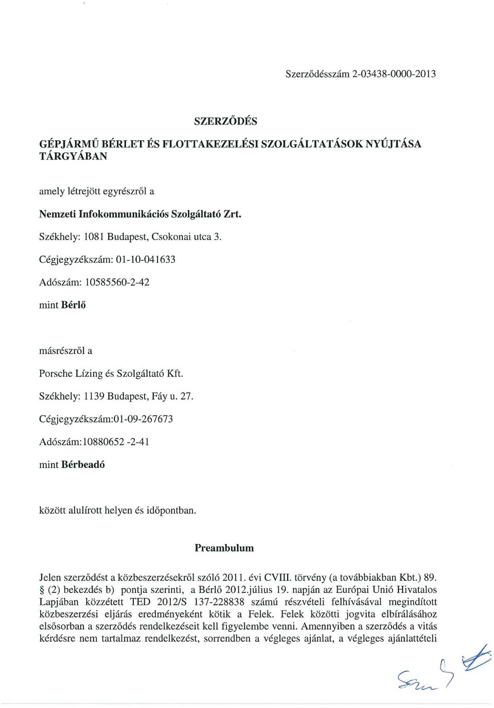 Cégjegyzékszám:0 1-09-267673 Adószám: 10880652-2-4 1 mint Bérbeadó között alulírott helyen és időpontban. Preambulum Jelen szerződést a közbeszerzésekről szóló 2011. évi CVIH.