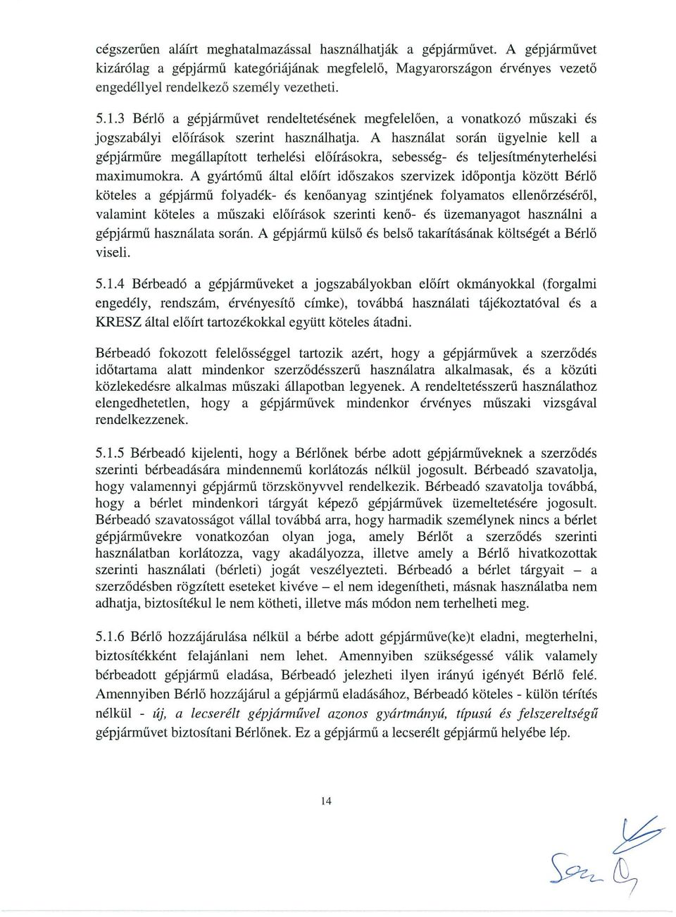 A használat során ügyelnie kell a gépjárműre megállapított terhelési előírásokra, sebesség- és teljesítményterhelési maximumokra.