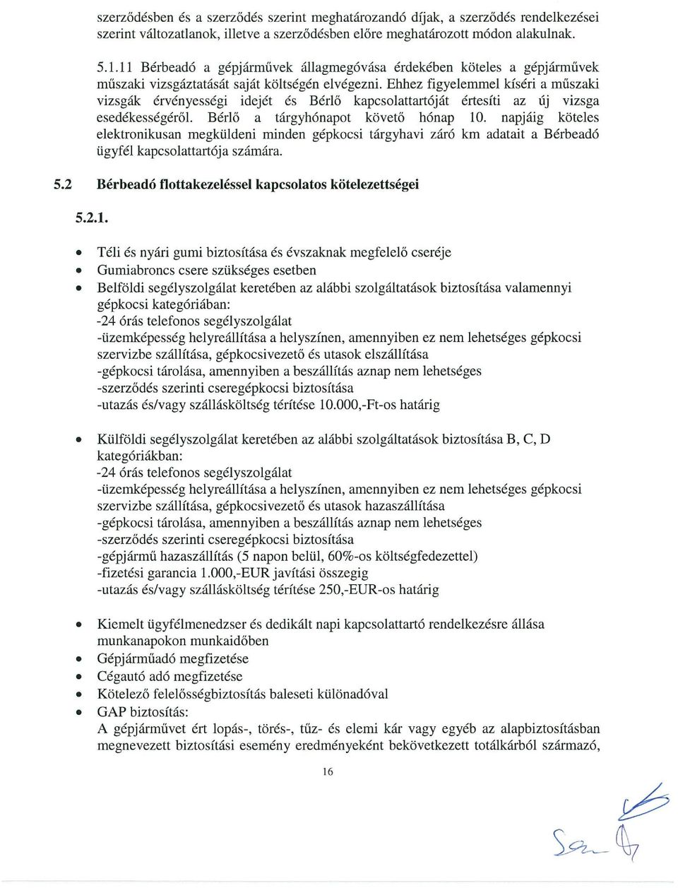 Ehhez figyelemmel kíséri a műszaki vizsgák érvényességi idejét és Bérlő kapcsolattartóját értesíti az Új vizsga esedékességéről. Bérlő a tárgyhónapot követő hónap 10.