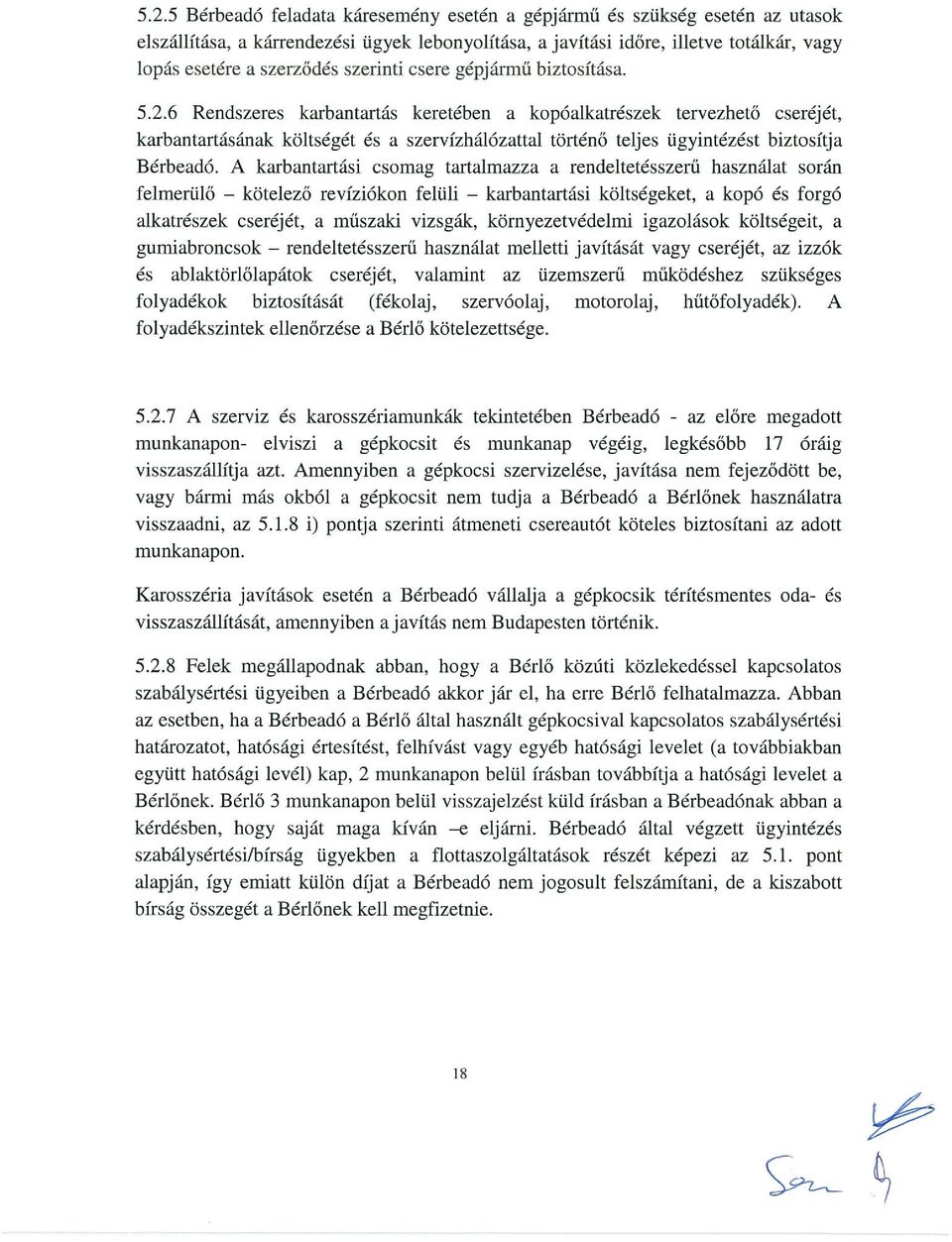 6 Rendszeres karbantartás keretében a kopóalkatrészek tervezhető cseréjét, karbantartásának költségét és a szervfzhálózattal történő teljes ügyintézést biztosítja Bérbeadó.