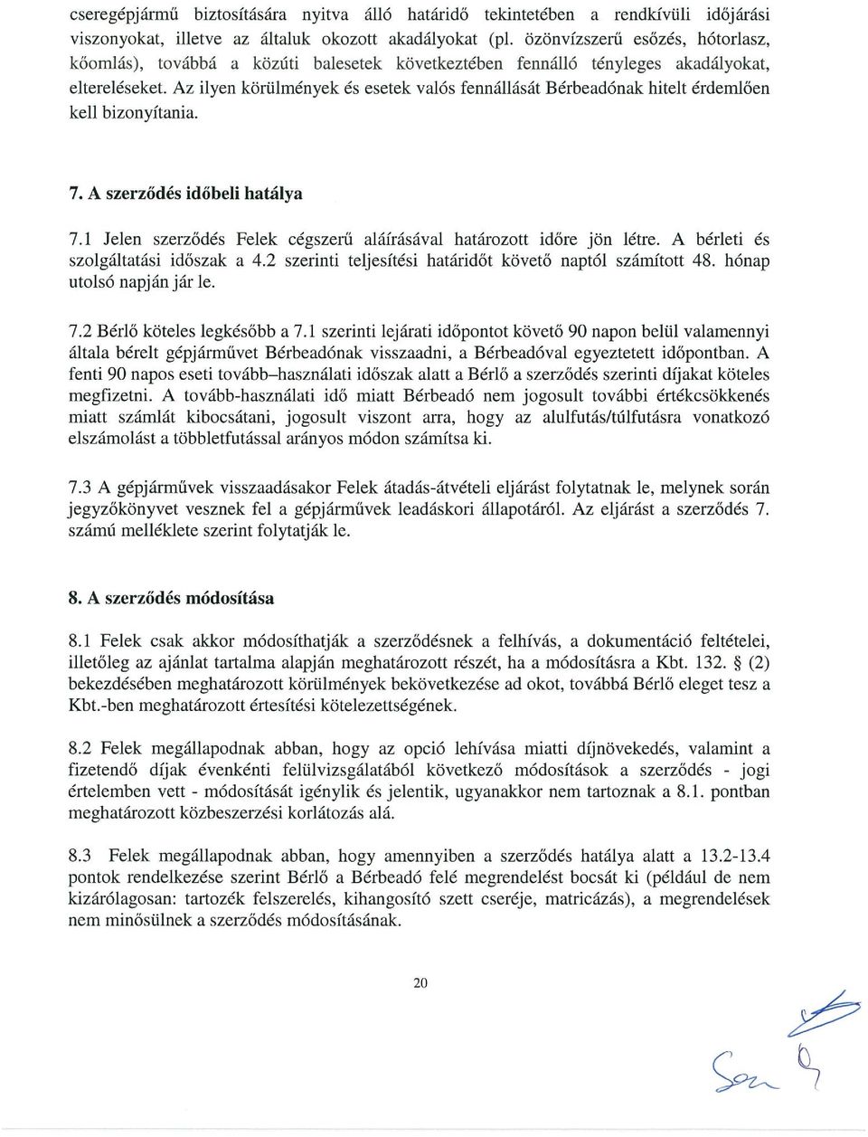 Az ilyen körülmények és esetek valós fennállását Bérbeadónak hitelt érdemlően kell bizonyítania. 7. A szerződés időbeli hatálya 7.