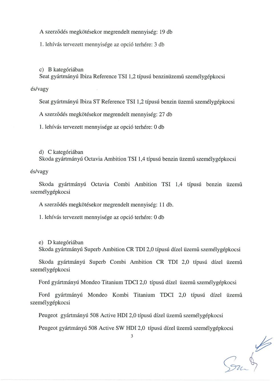 típusú benzin üzemű személygépkocsi A szerződés megkötésekor megrendelt mennyiség: 27 db 1.