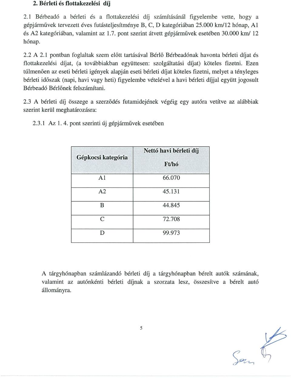 1 pontban foglaltak szem előtt tartásával Bérlő Bérbeadónak havonta bérleti díjat és flottakezelési díjat, (a továbbiakban együttesen: szolgáltatási díjat) köteles fizetni.