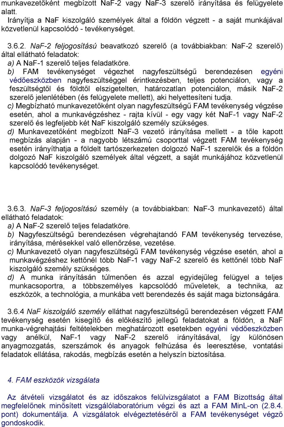 NaF-2 feljogosítású beavatkozó szerelő (a továbbiakban: NaF-2 szerelő) által ellátható feladatok: a) A NaF-1 szerelő teljes feladatköre.