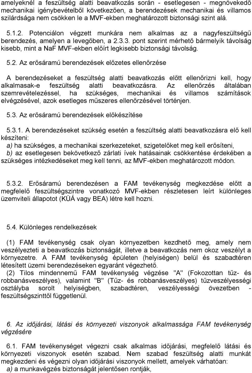 3. pont szerint mérhető bármelyik távolság kisebb, mint a NaF MVF-ekben előírt legkisebb biztonsági távolság. 5.2.