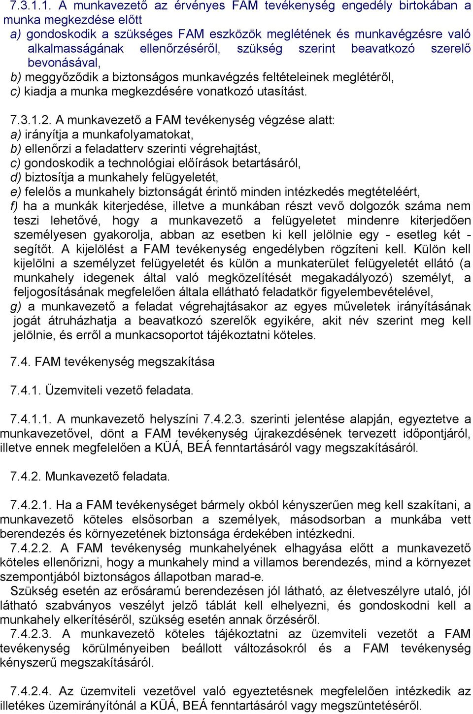 szükség szerint beavatkozó szerelő bevonásával, b) meggyőződik a biztonságos munkavégzés feltételeinek meglétéről, c) kiadja a munka megkezdésére vonatkozó utasítást. 2.