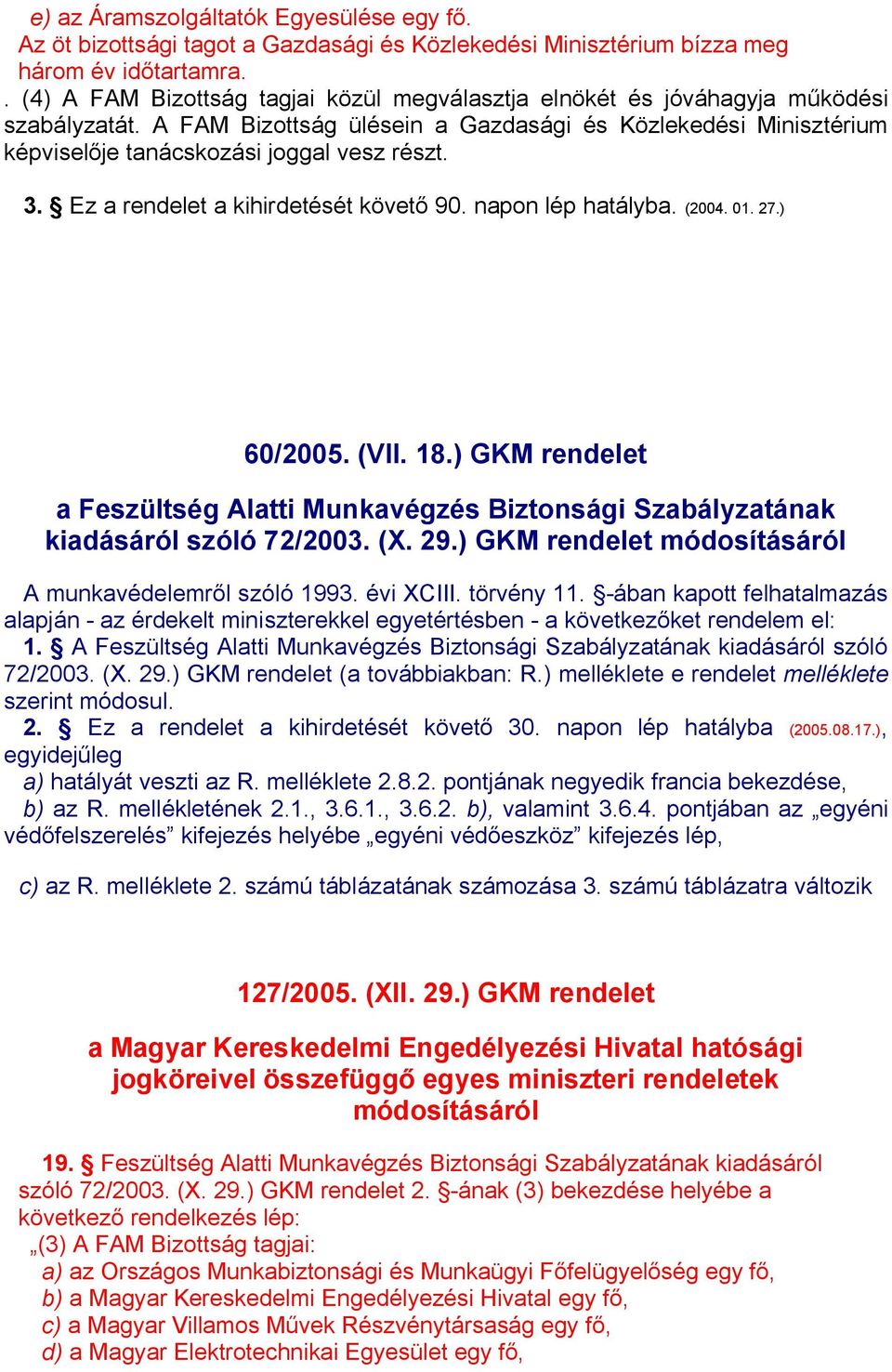 3. Ez a rendelet a kihirdetését követő 90. napon lép hatályba. (2004. 01. 27.) 60/2005. (VII. 18.) GKM rendelet a Feszültség Alatti Munkavégzés Biztonsági Szabályzatának kiadásáról szóló 72/2003. (X.