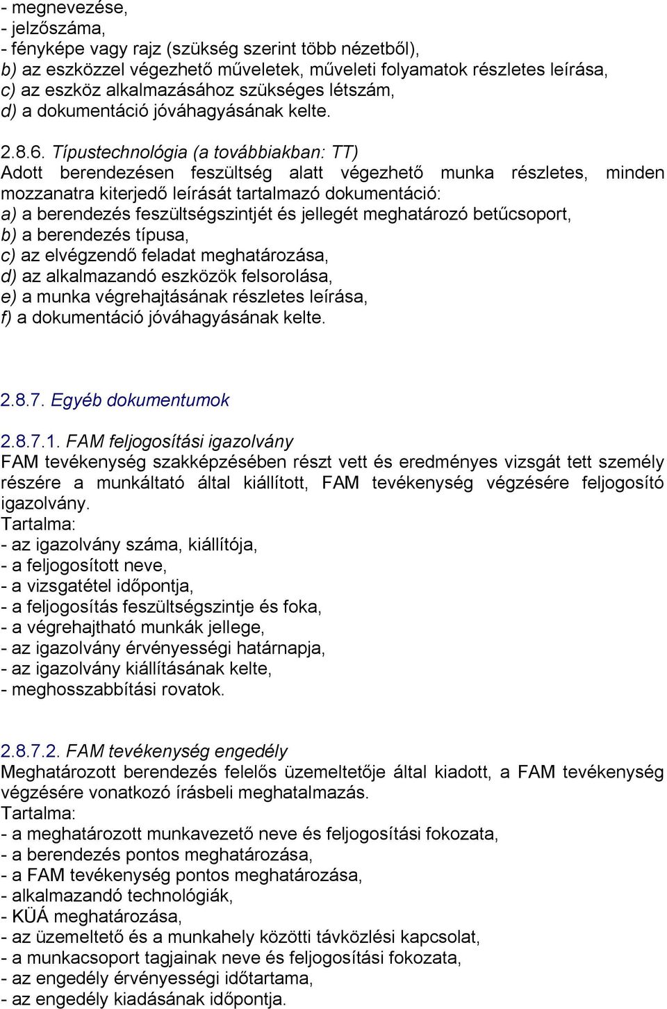 Típustechnológia (a továbbiakban: TT) Adott berendezésen feszültség alatt végezhető munka részletes, minden mozzanatra kiterjedő leírását tartalmazó dokumentáció: a) a berendezés feszültségszintjét