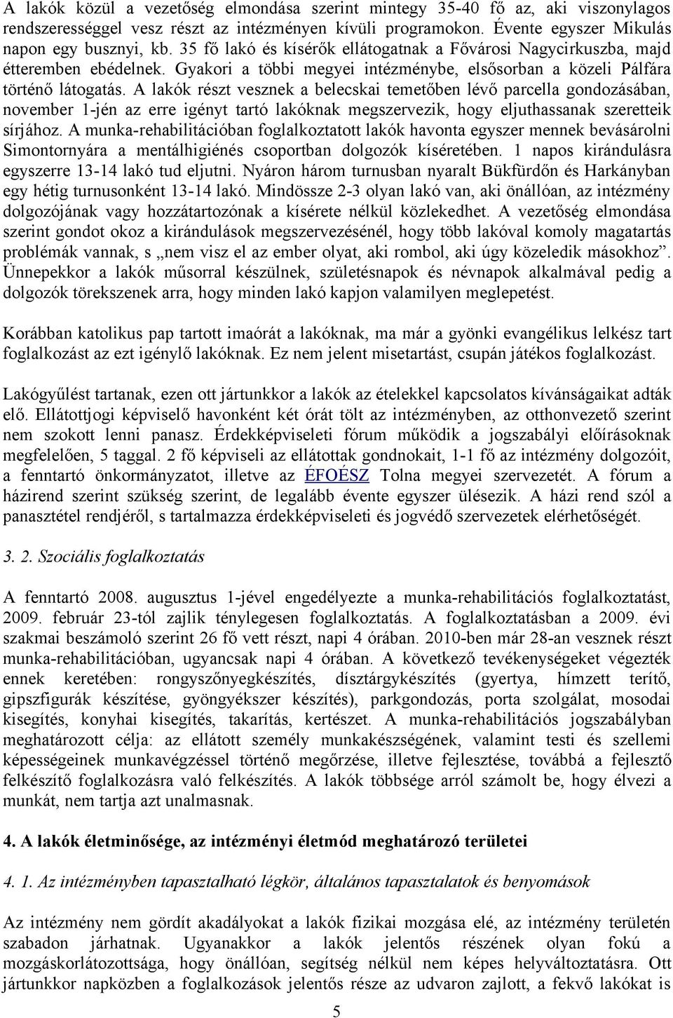 A lakók részt vesznek a belecskai temetőben lévő parcella gondozásában, november 1-jén az erre igényt tartó lakóknak megszervezik, hogy eljuthassanak szeretteik sírjához.