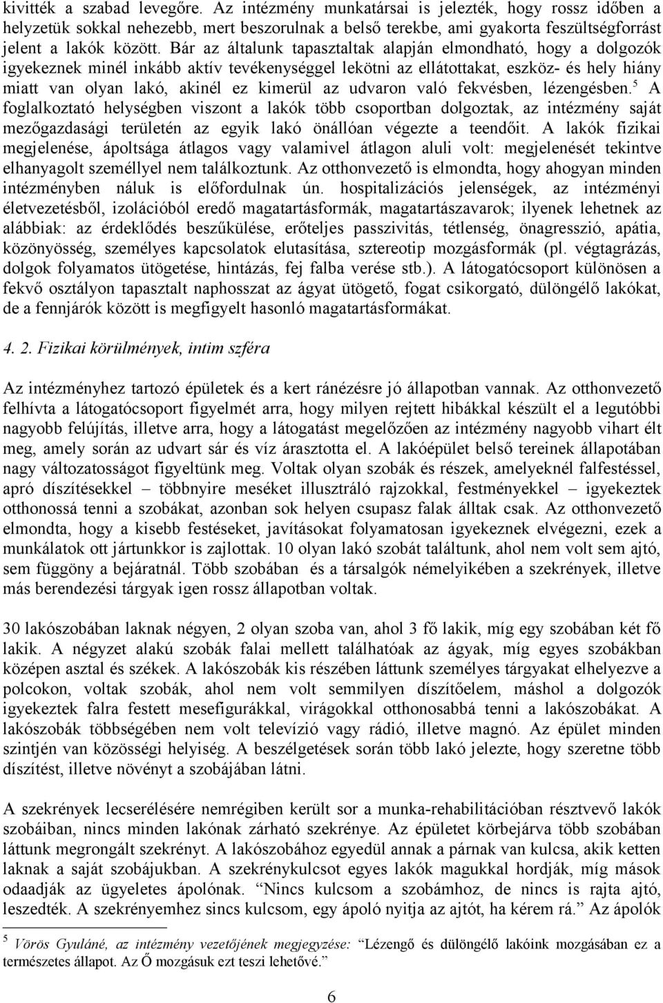 udvaron való fekvésben, lézengésben. 5 A foglalkoztató helységben viszont a lakók több csoportban dolgoztak, az intézmény saját mezőgazdasági területén az egyik lakó önállóan végezte a teendőit.