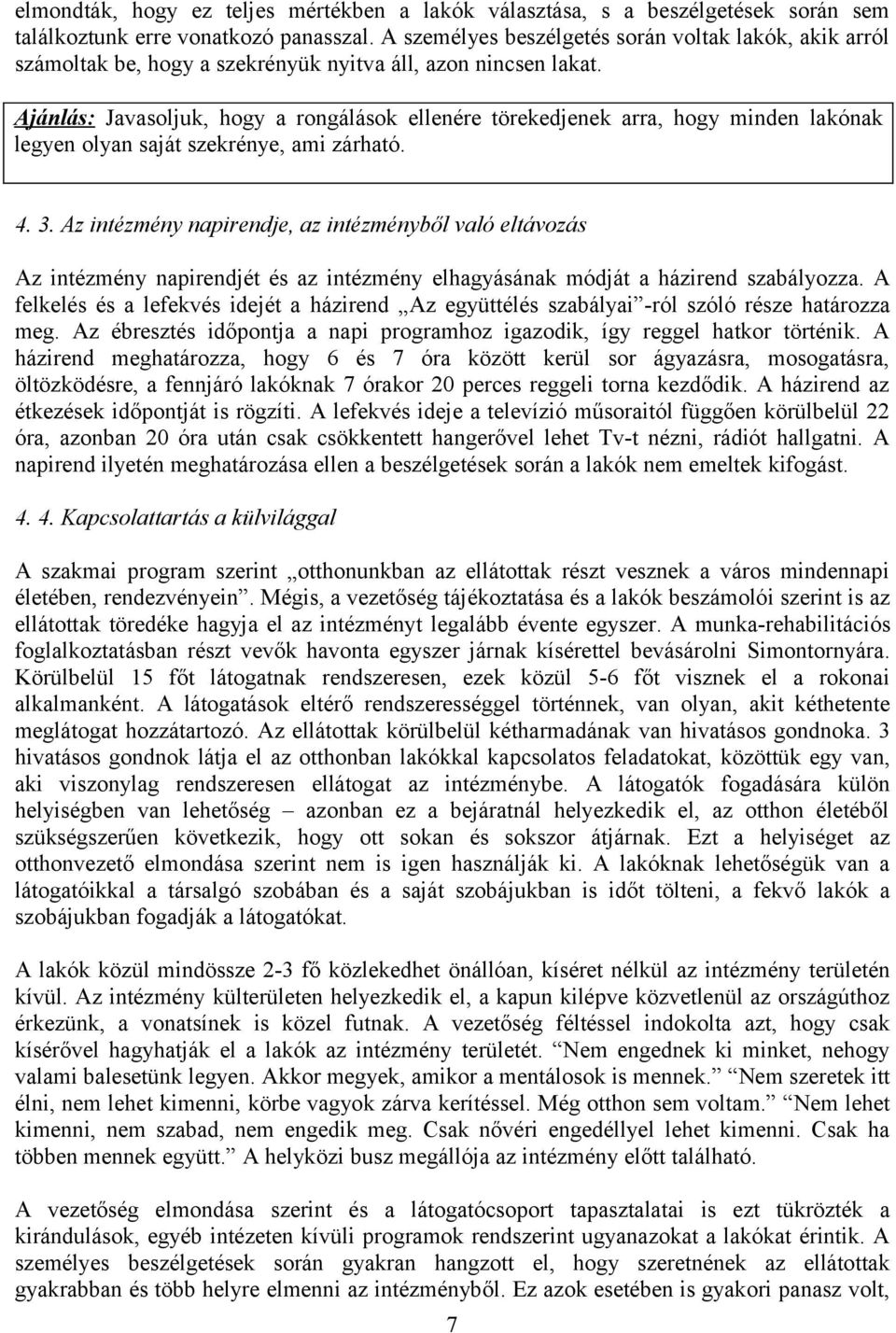 Ajánlás: Javasoljuk, hogy a rongálások ellenére törekedjenek arra, hogy minden lakónak legyen olyan saját szekrénye, ami zárható. 4. 3.