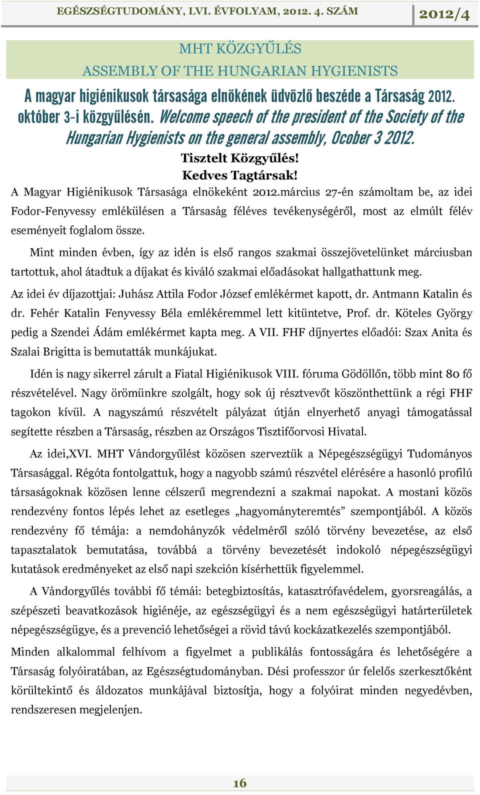 A Magyar Higiénikusok Társasága elnökeként 2012.március 27-én számoltam be, az idei Fodor-Fenyvessy emlékülésen a Társaság féléves tevékenységéről, most az elmúlt félév eseményeit foglalom össze.