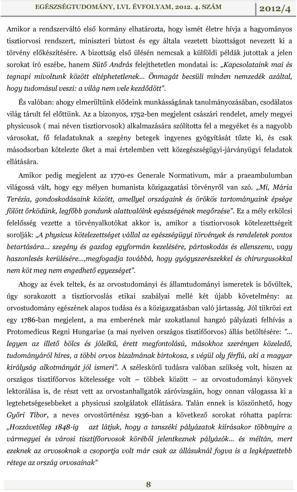 A bizottság első ülésén nemcsak a külföldi példák jutottak a jelen sorokat író eszébe, hanem Sütő András felejthetetlen mondatai is: Kapcsolataink mai és tegnapi mivoltunk között eltéphetetlenek