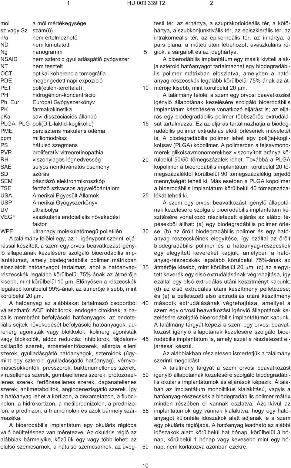 Európai Gyógyszerkönyv PK farmakokinetika pka savi disszociációs állandó PLGA, PLG poli(d,l-laktid-koglikolid) PME perzisztens makuláris ödéma ppm milliomodrész PS hátulsó szegmens PVR proliferatív