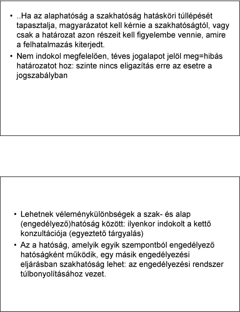 Nem indokol megfelelően, téves jogalapot jelöl meg=hibás határozatot hoz: szinte nincs eligazítás erre az esetre a jogszabályban Lehetnek véleménykülönbségek a