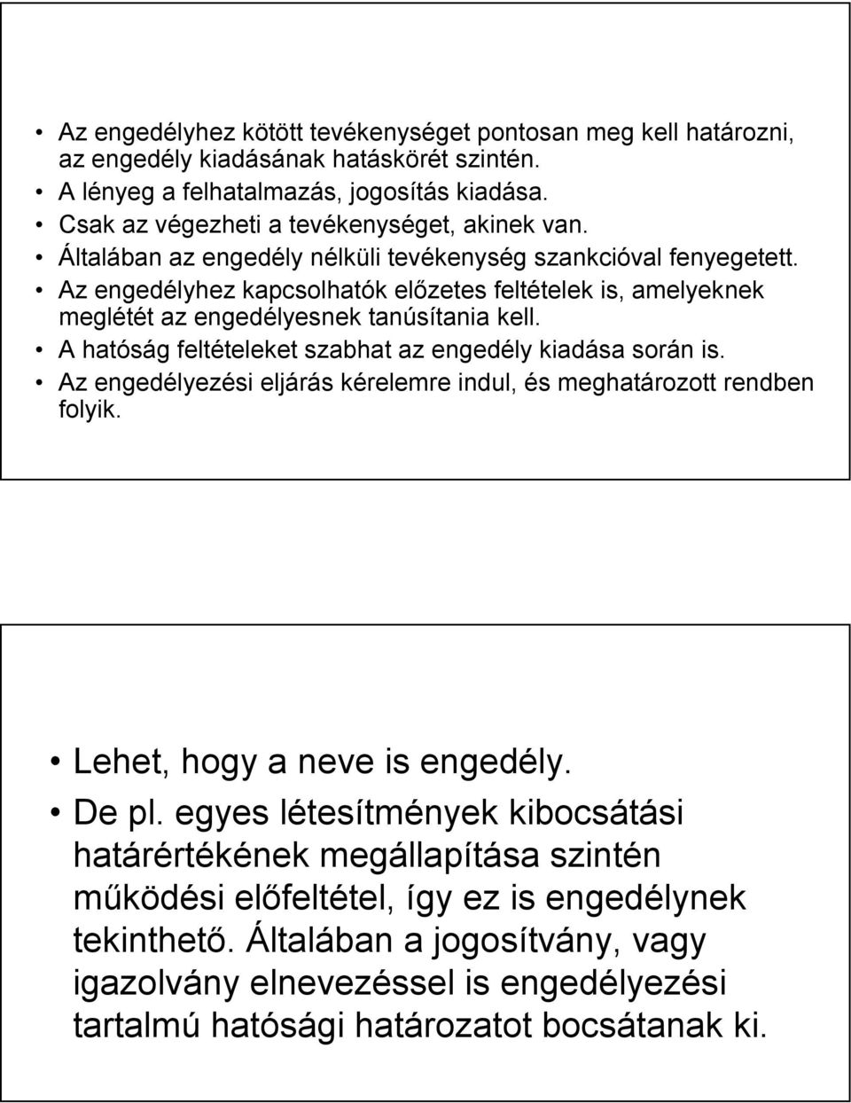 Az engedélyhez kapcsolhatók előzetes feltételek is, amelyeknek meglétét az engedélyesnek tanúsítania kell. A hatóság feltételeket szabhat az engedély kiadása során is.