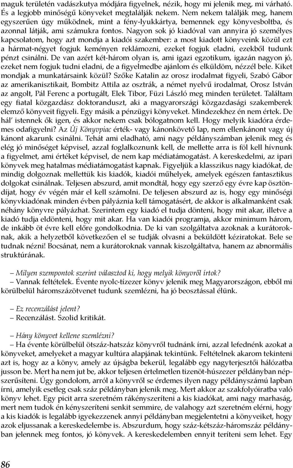 Nagyon sok jó kiadóval van annyira jó személyes kapcsolatom, hogy azt mondja a kiadói szakember: a most kiadott könyveink közül ezt a hármat-négyet fogjuk keményen reklámozni, ezeket fogjuk eladni,