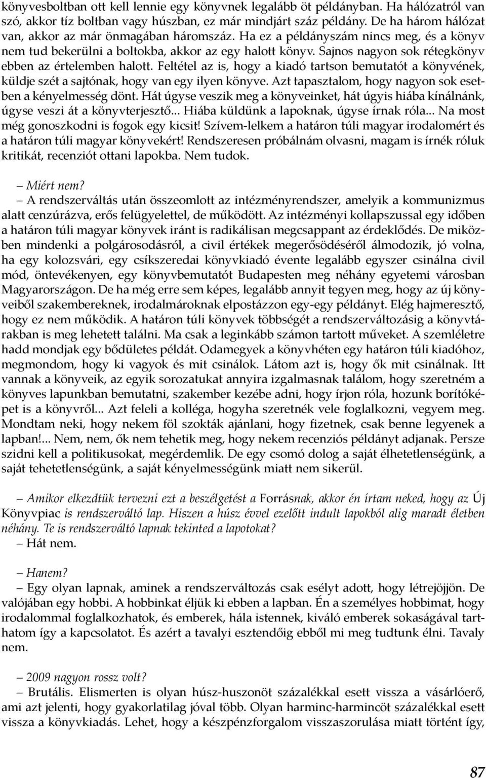 Sajnos nagyon sok rétegkönyv ebben az értelemben halott. Feltétel az is, hogy a kiadó tartson bemutatót a könyvének, küldje szét a sajtónak, hogy van egy ilyen könyve.