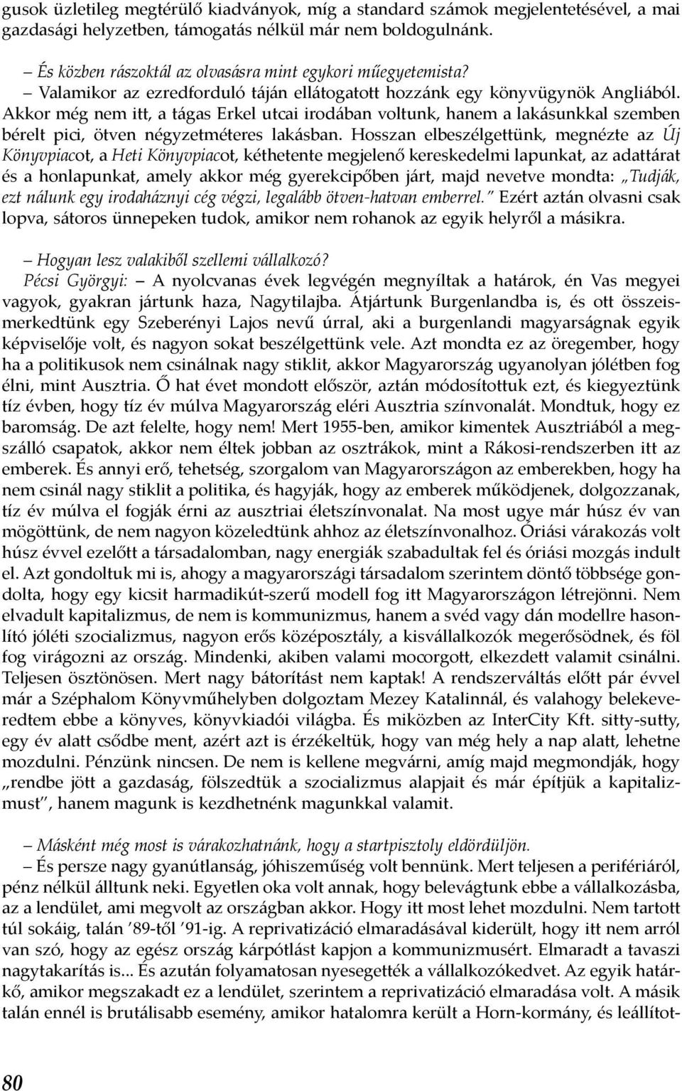 Akkor még nem itt, a tágas Erkel utcai irodában voltunk, hanem a lakásunkkal szemben bérelt pici, ötven négyzetméteres lakásban.