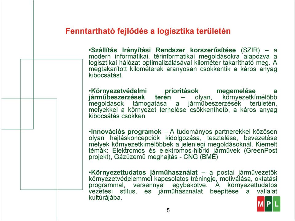 Környezetvédelmi prioritások megemelése a járműbeszerzések terén olyan, környezetkímélőbb megoldások támogatása a járműbeszerzések területén, melyekkel a környezet terhelése csökkenthető, a káros