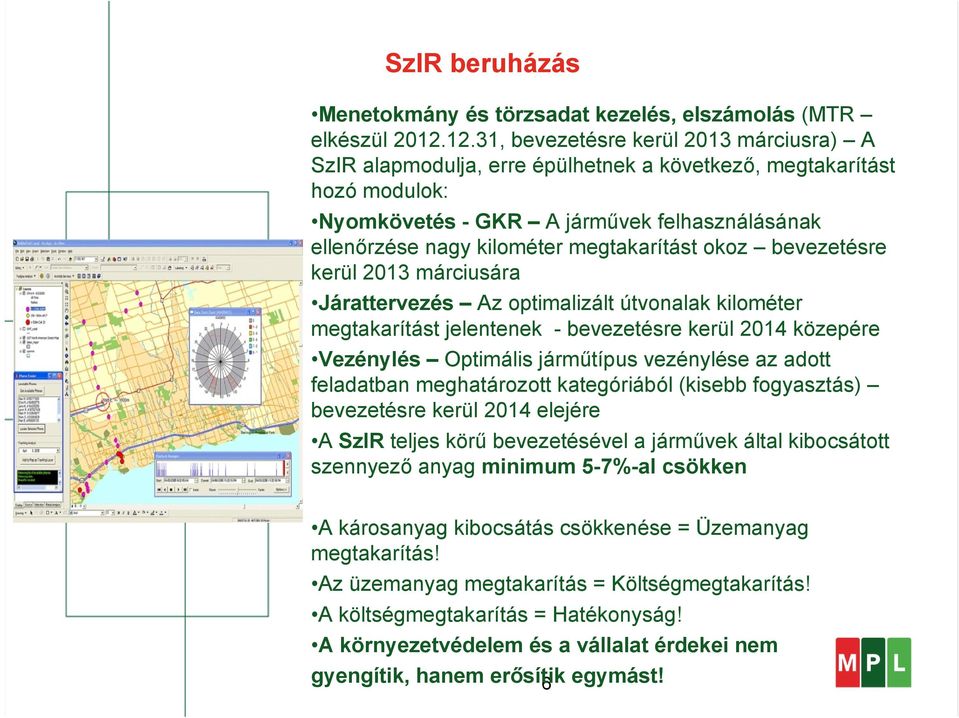 megtakarítást okoz bevezetésre kerül 2013 márciusára Járattervezés Az optimalizált útvonalak kilométer megtakarítást jelentenek - bevezetésre kerül 2014 közepére Vezénylés Optimális járműtípus