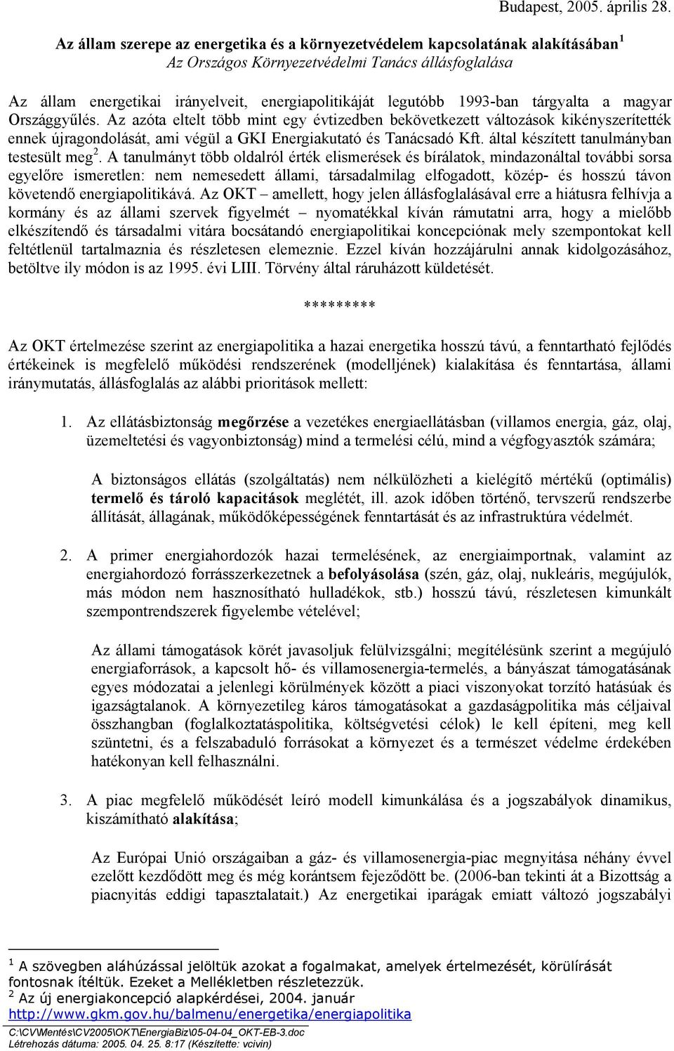 1993-ban tárgyalta a magyar Országgyűlés. Az azóta eltelt több mint egy évtizedben bekövetkezett változások kikényszerítették ennek újragondolását, ami végül a GKI Energiakutató és Tanácsadó Kft.