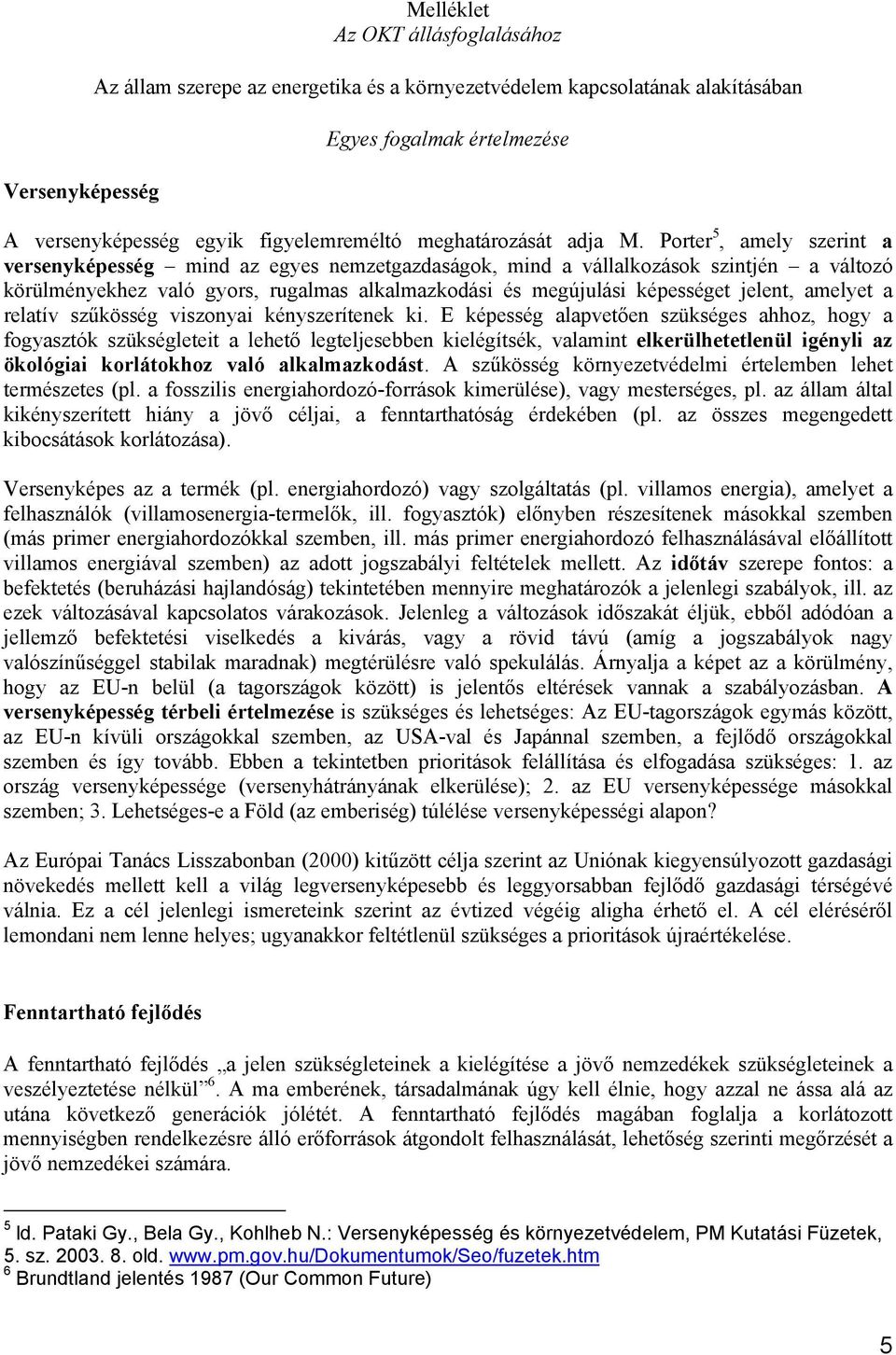 Porter 5, amely szerint a versenyképesség mind az egyes nemzetgazdaságok, mind a vállalkozások szintjén a változó körülményekhez való gyors, rugalmas alkalmazkodási és megújulási képességet jelent,