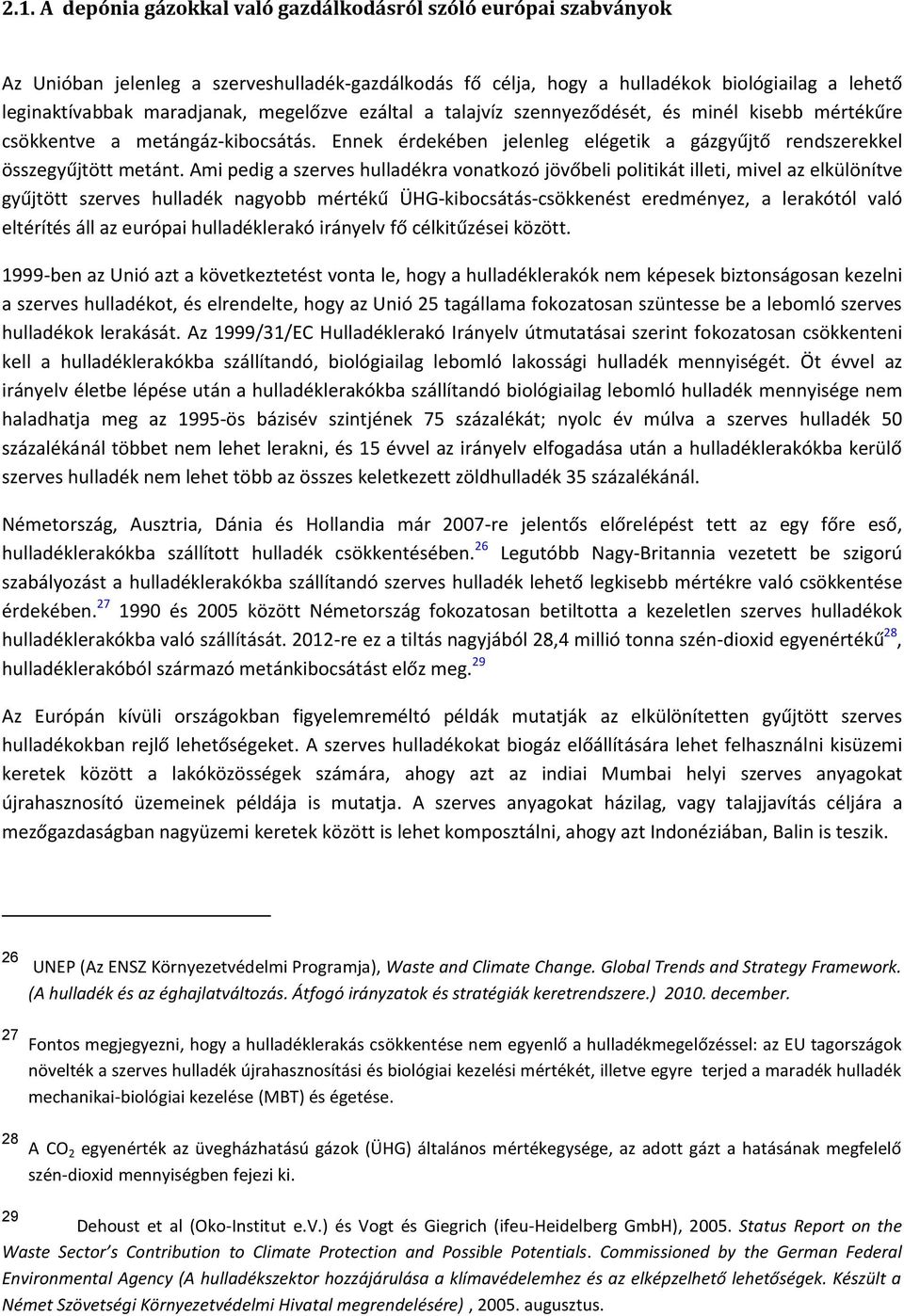 Ami pedig a szerves hulladékra vonatkozó jövőbeli politikát illeti, mivel az elkülönítve gyűjtött szerves hulladék nagyobb mértékű ÜHG-kibocsátás-csökkenést eredményez, a lerakótól való eltérítés áll