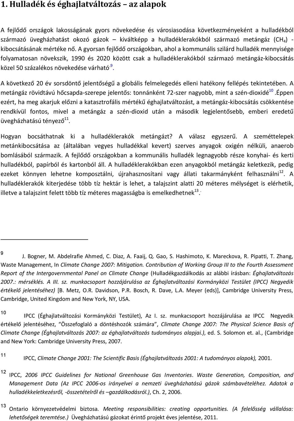 A gyorsan fejlődő országokban, ahol a kommunális szilárd hulladék mennyisége folyamatosan növekszik, 1990 és 2020 között csak a hulladéklerakókból származó metángáz-kibocsátás közel 50 százalékos