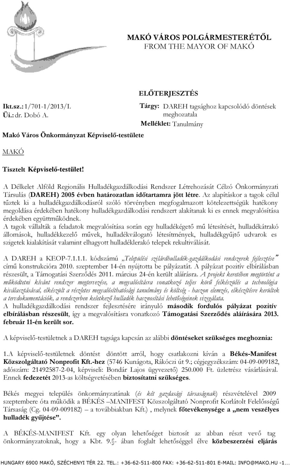 A Délkelet Alföld Regionális Hulladékgazdálkodási Rendszer Létrehozását Célzó Önkormányzati Társulás (DAREH) 2005 évben határozatlan időtartamra jött létre.