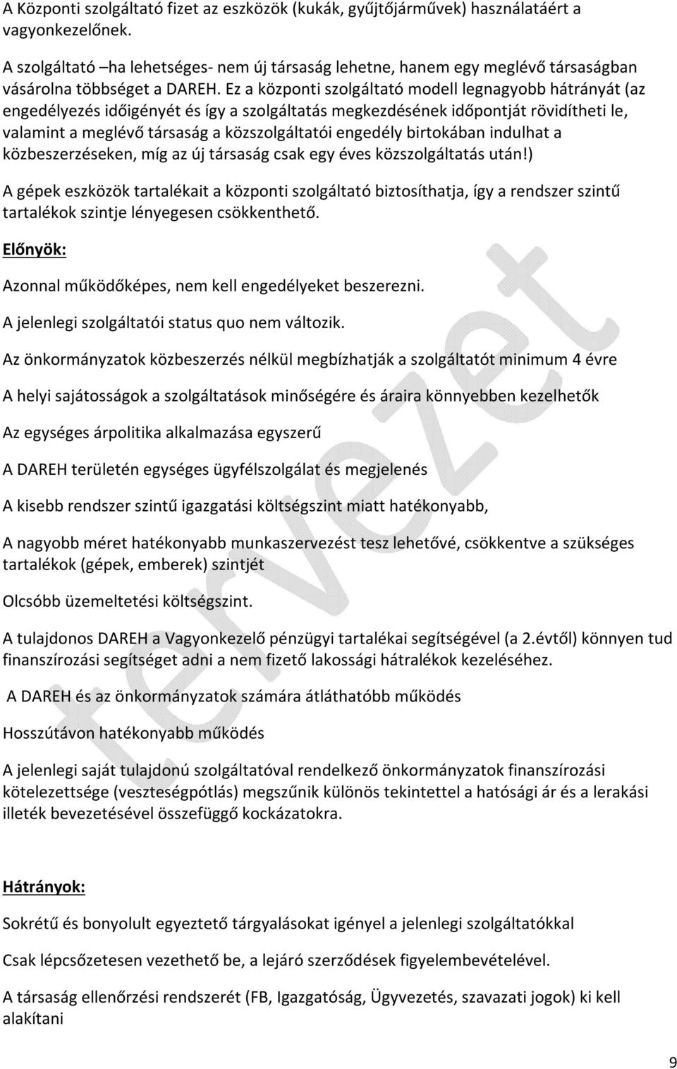 Ez a központi szolgáltató modell legnagyobb hátrányát (az engedélyezés időigényét és így a szolgáltatás megkezdésének időpontját rövidítheti le, valamint a meglévő társaság a közszolgáltatói engedély