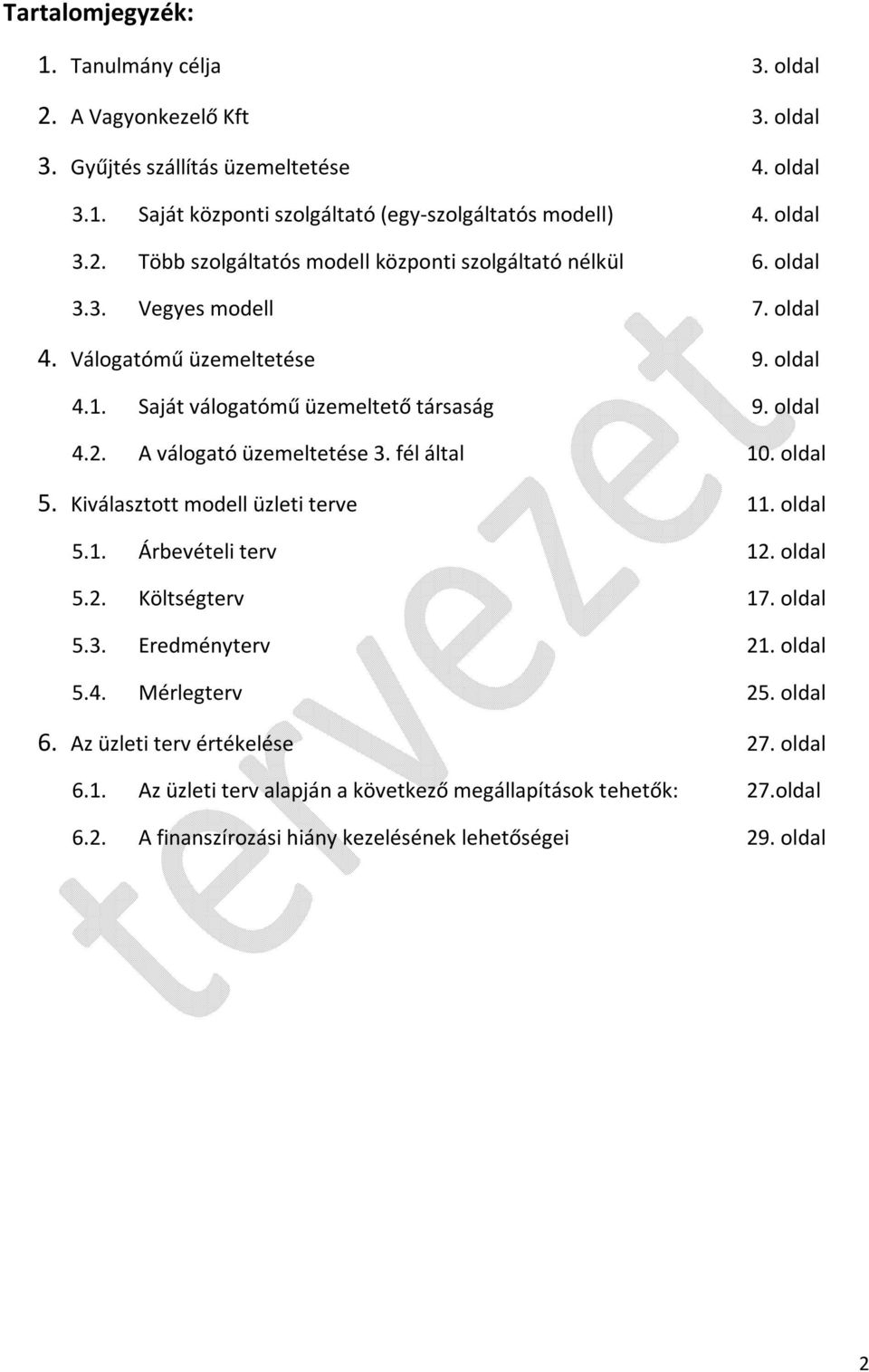 Kiválasztott modell üzleti terve 11. oldal 5.1. Árbevételi terv 12. oldal 5.2. Költségterv 17. oldal 5.3. Eredményterv 21. oldal 5.4. Mérlegterv 25. oldal 6. Az üzleti terv értékelése 27.