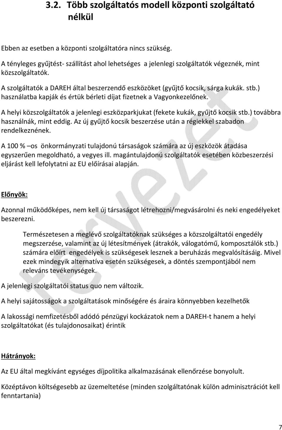 ) használatba kapják és értük bérleti díjat fizetnek a Vagyonkezelőnek. A helyi közszolgáltatók a jelenlegi eszközparkjukat (fekete kukák, gyűjtő kocsik stb.) továbbra használnák, mint eddig.