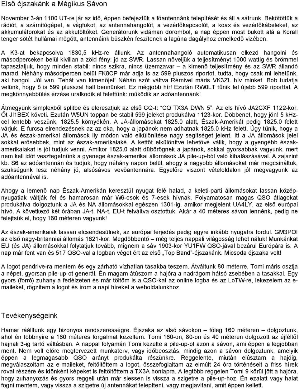 Generátorunk vidáman dorombol, a nap éppen most bukott alá a Korall tenger sötét hullámai mögött, antennáink büszkén feszítenek a lagúna dagályhoz emelkedő vizében.