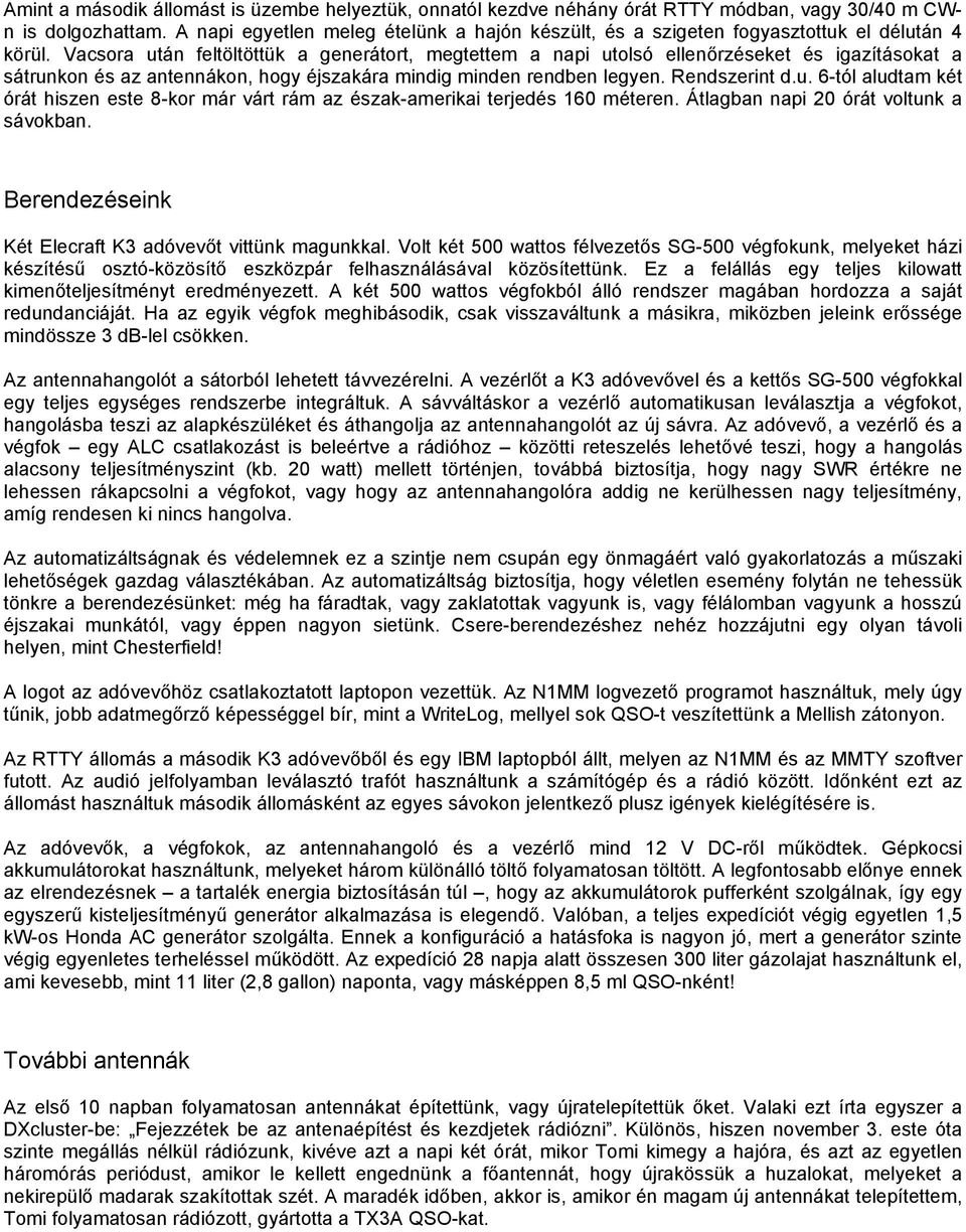 Vacsora után feltöltöttük a generátort, megtettem a napi utolsó ellenőrzéseket és igazításokat a sátrunkon és az antennákon, hogy éjszakára mindig minden rendben legyen. Rendszerint d.u. 6-tól aludtam két órát hiszen este 8-kor már várt rám az észak-amerikai terjedés 160 méteren.