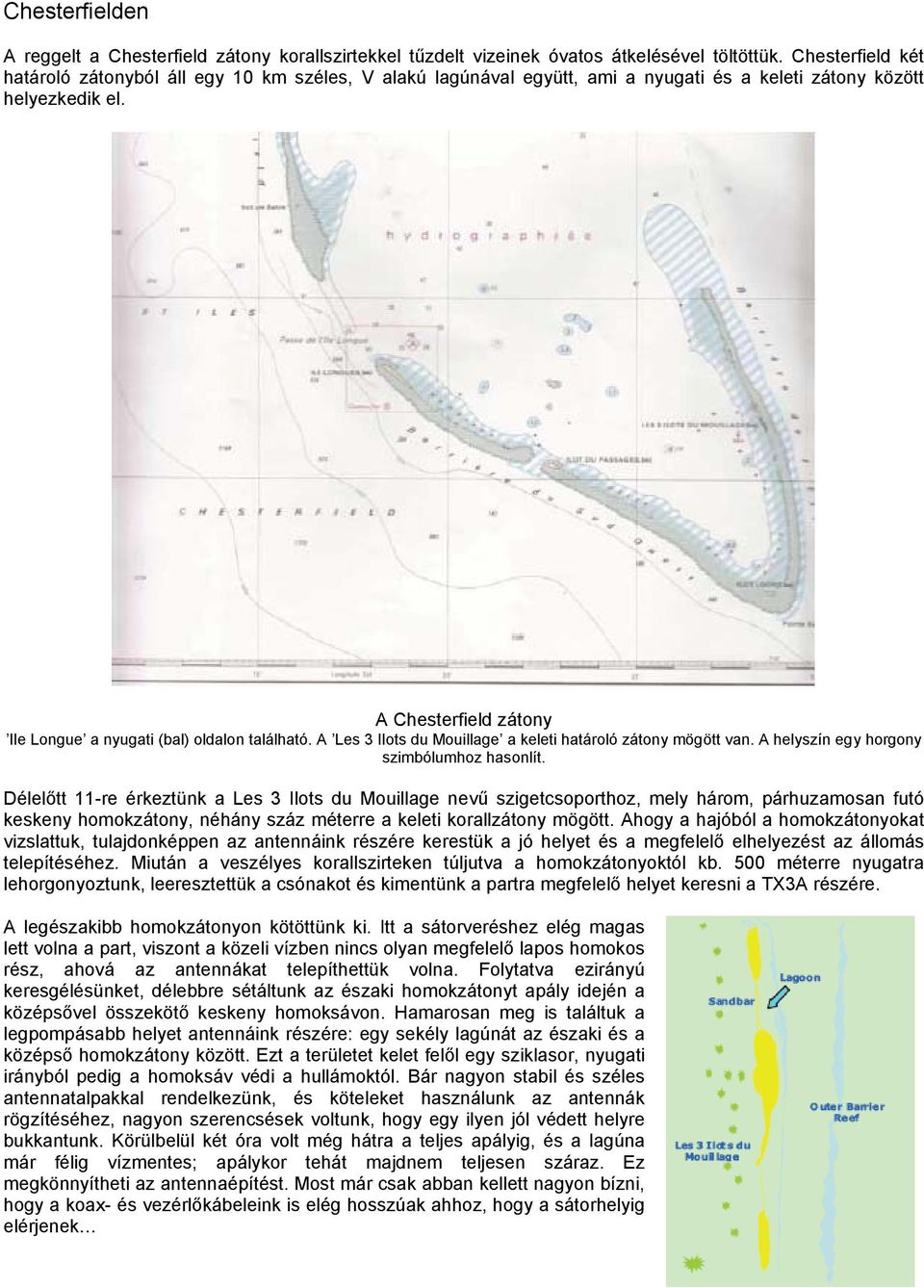 A Chesterfield zátony Ile Longue a nyugati (bal) oldalon található. A Les 3 Ilots du Mouillage a keleti határoló zátony mögött van. A helyszín egy horgony szimbólumhoz hasonlít.