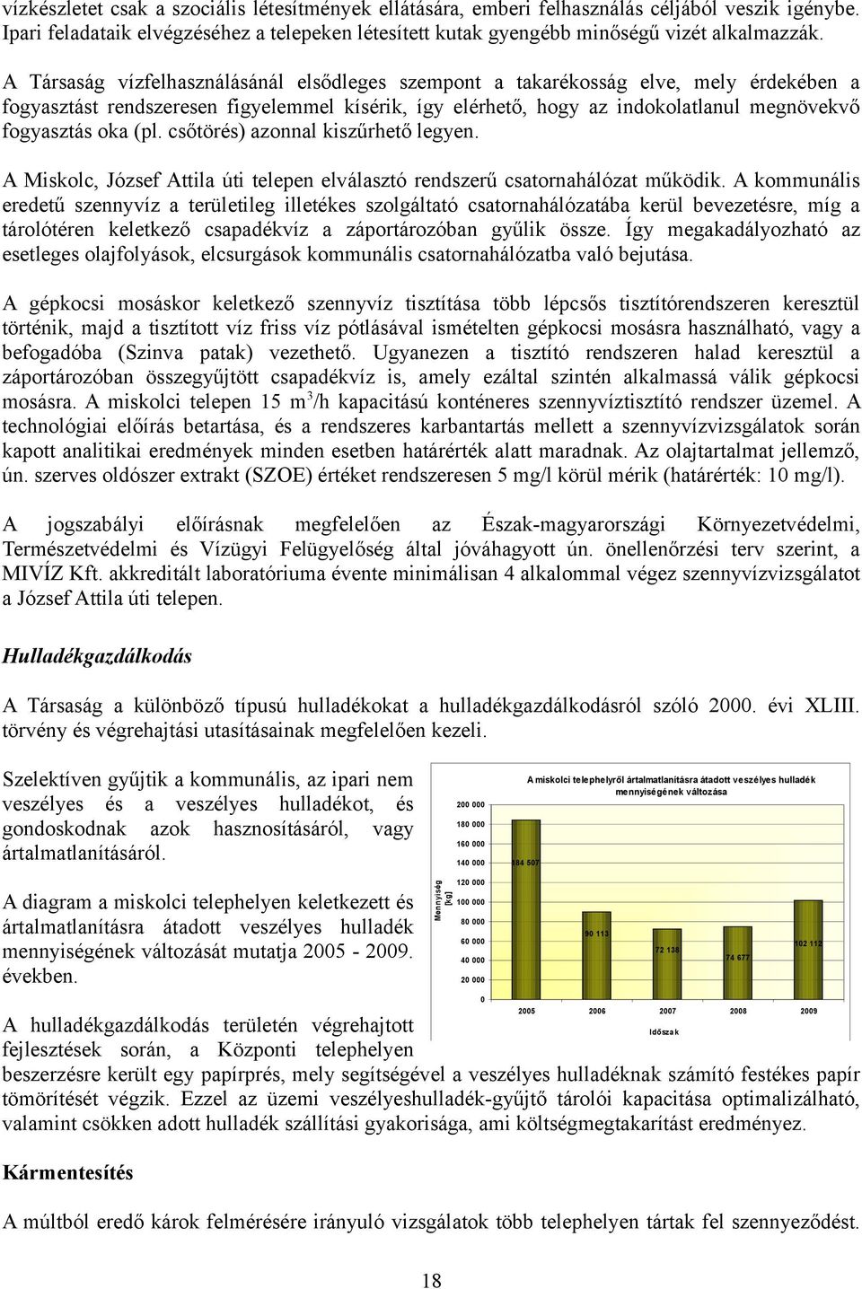 (pl. csőtörés) azonnal kiszűrhető legyen. A Miskolc, József Attila úti telepen elválasztó rendszerű csatornahálózat működik.