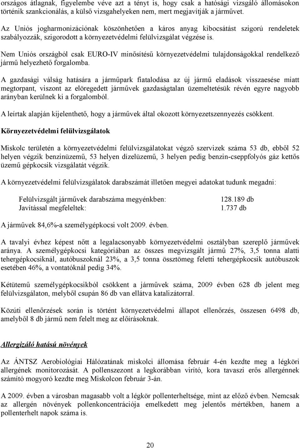 Nem Uniós országból csak EURO-IV minősítésű környezetvédelmi tulajdonságokkal rendelkező jármű helyezhető forgalomba.