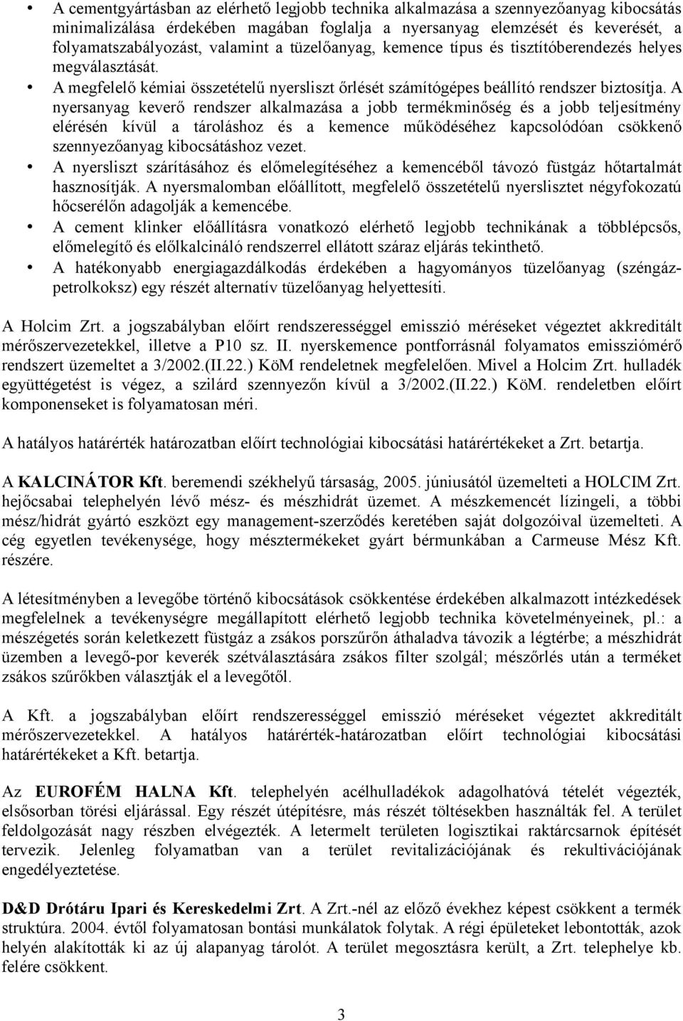 A nyersanyag keverő rendszer alkalmazása a jobb termékminőség és a jobb teljesítmény elérésén kívül a tároláshoz és a kemence működéséhez kapcsolódóan csökkenő szennyezőanyag kibocsátáshoz vezet.