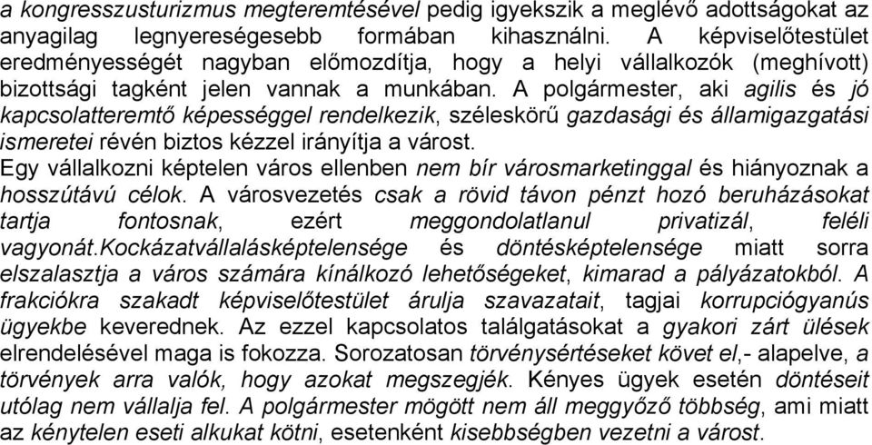 A polgármester, aki agilis és jó kapcsolatteremtő képességgel rendelkezik, széleskörű gazdasági és államigazgatási ismeretei révén biztos kézzel irányítja a várost.