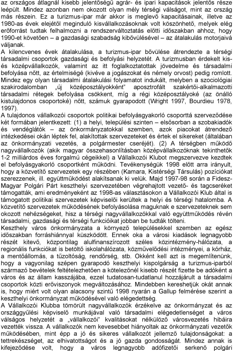 előtti időszakban ahhoz, hogy 1990-et követően a gazdasági szabadság kibővülésével az átalakulás motorjaivá váljanak.