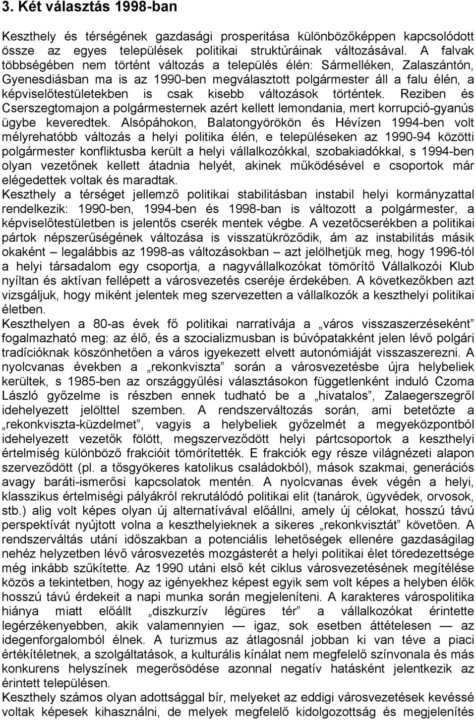 kisebb változások történtek. Reziben és Cserszegtomajon a polgármesternek azért kellett lemondania, mert korrupció-gyanús ügybe keveredtek.