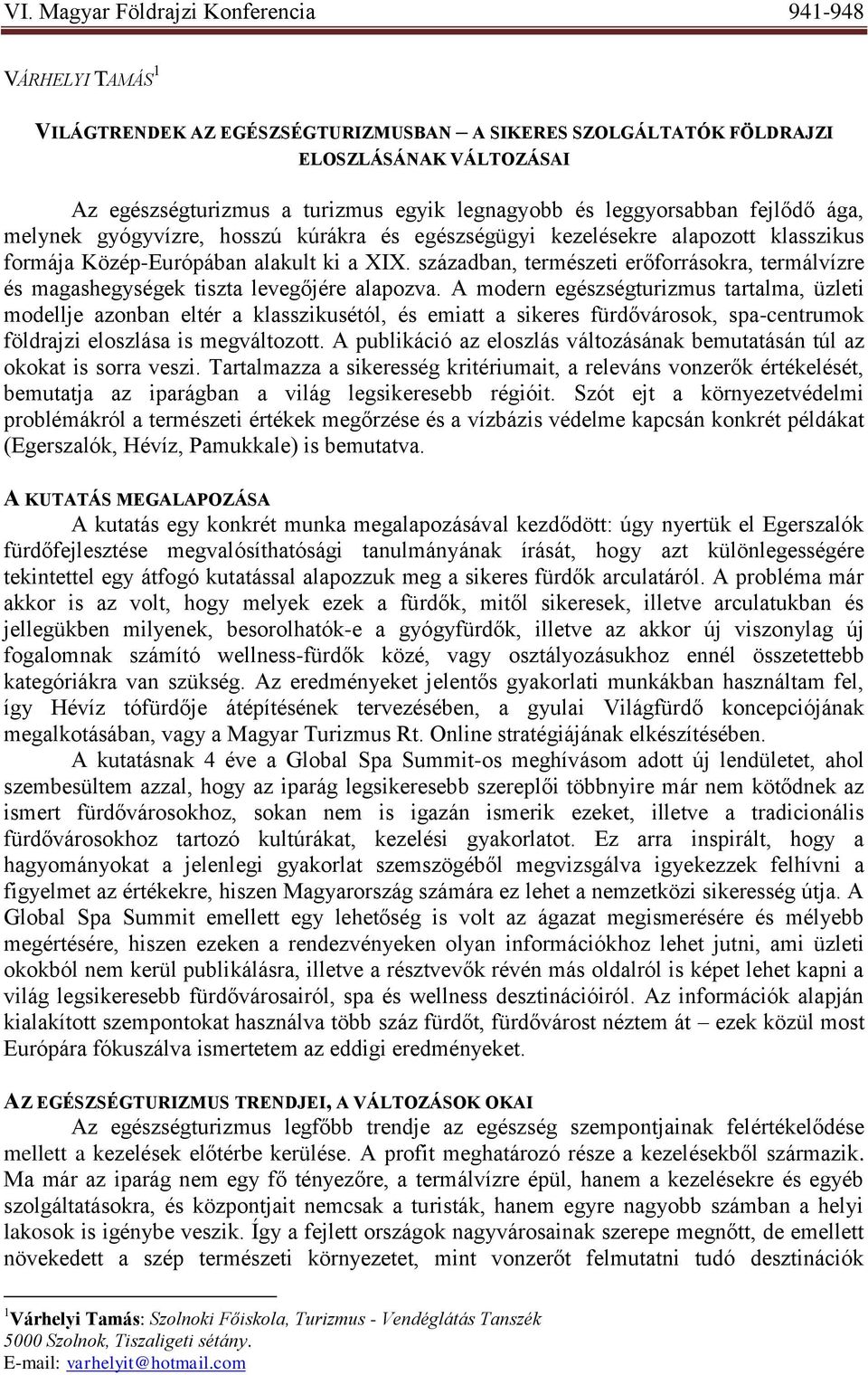 században, természeti erőforrásokra, termálvízre és magashegységek tiszta levegőjére alapozva.