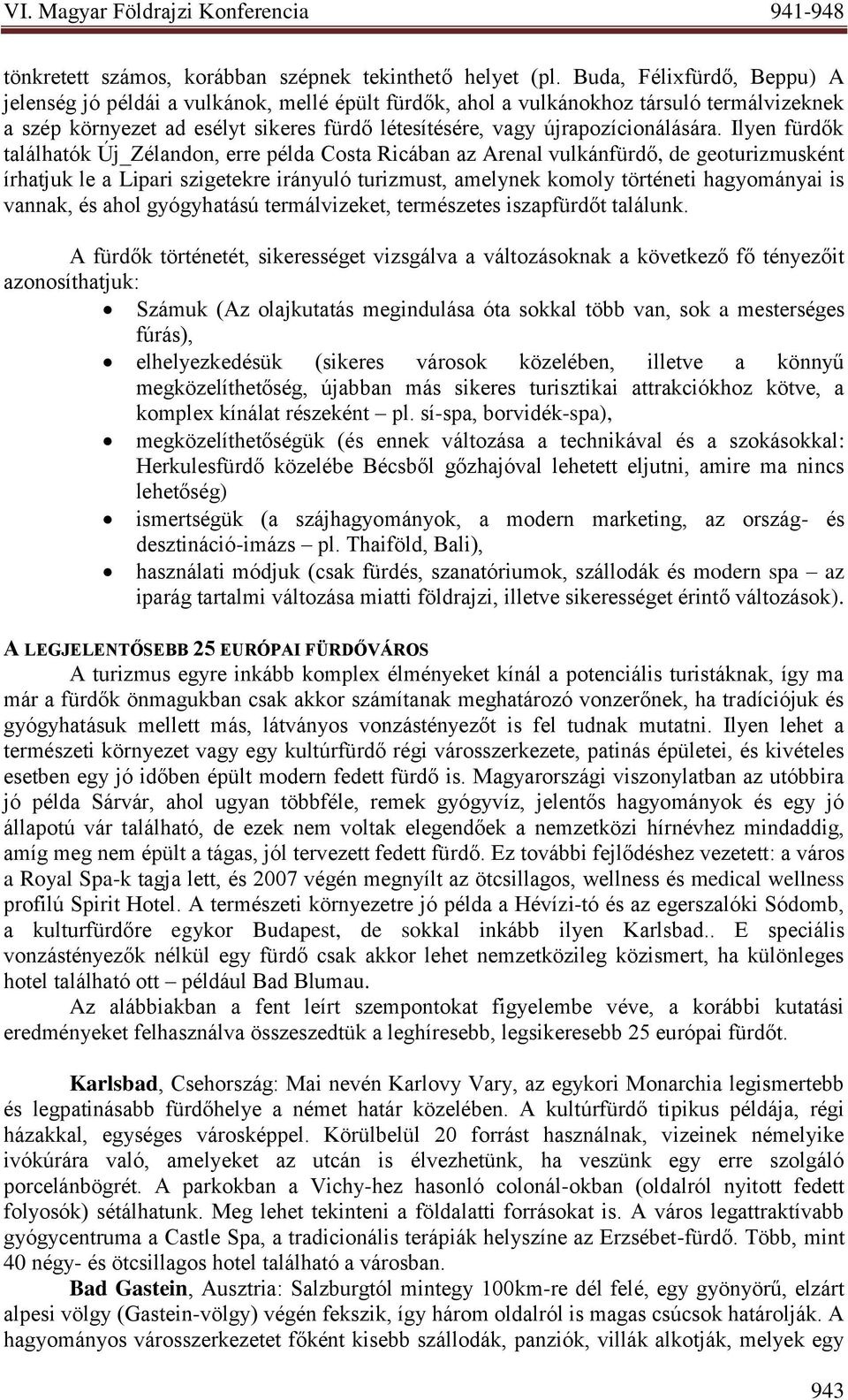 Ilyen fürdők találhatók Új_Zélandon, erre példa Costa Ricában az Arenal vulkánfürdő, de geoturizmusként írhatjuk le a Lipari szigetekre irányuló turizmust, amelynek komoly történeti hagyományai is