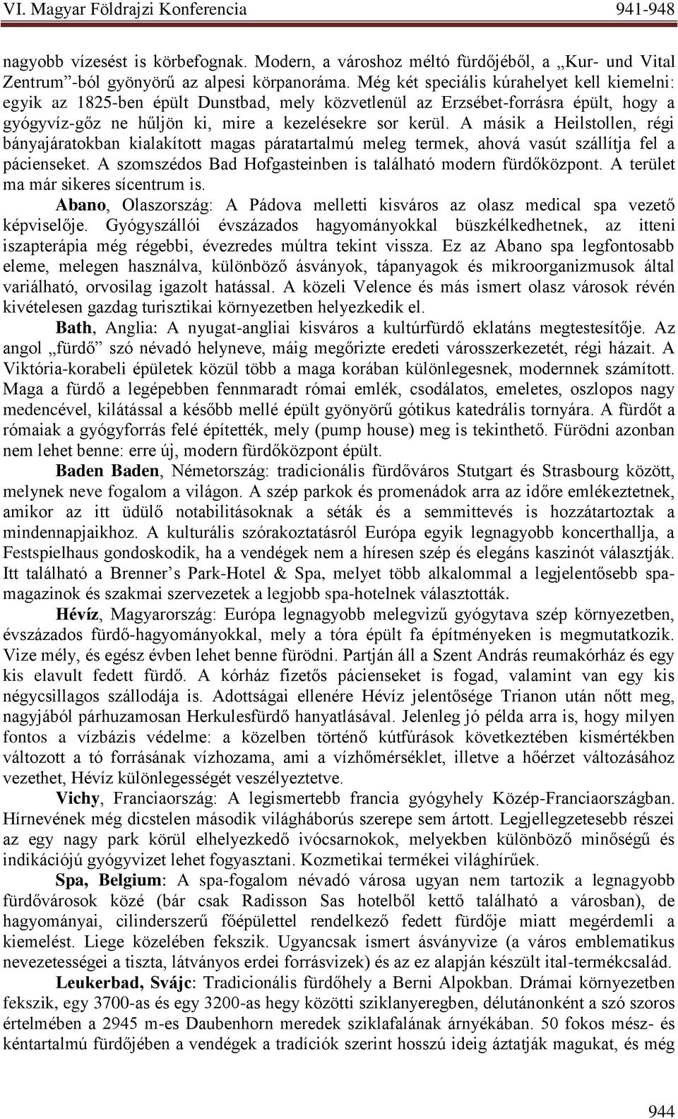 A másik a Heilstollen, régi bányajáratokban kialakított magas páratartalmú meleg termek, ahová vasút szállítja fel a pácienseket. A szomszédos Bad Hofgasteinben is található modern fürdőközpont.
