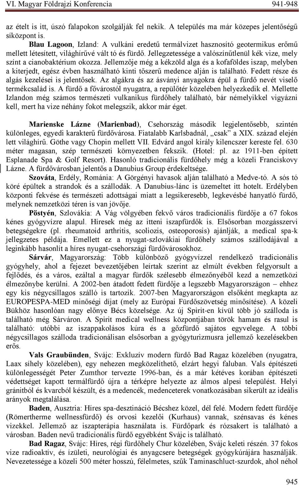 Jellegzetessége a valószínűtlenül kék vize, mely színt a cianobaktérium okozza.