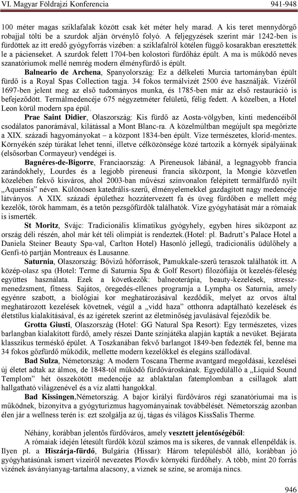 A szurdok felett 1704-ben kolostori fürdőház épült. A ma is működő neves szanatóriumok mellé nemrég modern élményfürdő is épült.